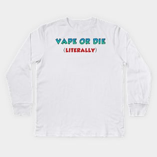 VAPE OR DIE - LITERALLY Kids Long Sleeve T-Shirt